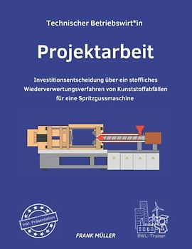 Projektarbeit Technischer Betriebswirt inkl. Präsentation: Investitionsentscheidung über ein stoffliches Wiederverwertungsverfahren von Kunststoffabfällen