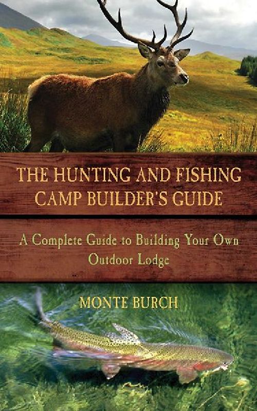 The Hunting & Fishing Camp Builder's Guide
