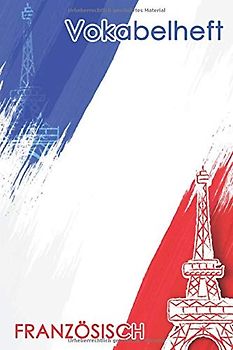 Vokabelheft Französisch: Vokabeln lernen I Deutsch-Französisch I Vokabelbuch I 2 Spalten I 120 Seiten I DIN A5 I liniert I Glanzcover I Vokabeltrainer