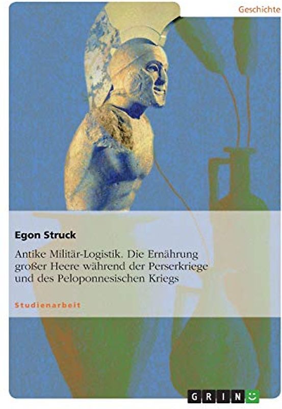 Antike Militär-Logistik. Die Ernährung großer Heere während der Perserkriege und des Peloponnesischen Kriegs