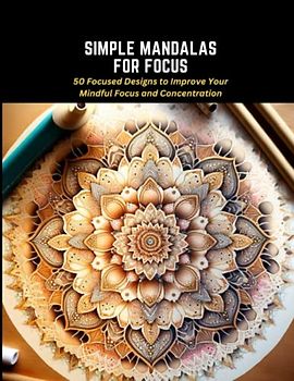 Simple Mandalas for Focus: 50 Focused Designs to Improve Your Mindful Focus and Concentration