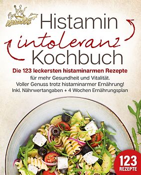 Histaminintoleranz Kochbuch: Die 123 leckersten histaminarmen Rezepte für mehr Gesundheit und Vitalität. Voller Genuss trotz histaminarmer Ernährung! Inkl. Nährwertangaben + 4 Wochen Ernährungsplan