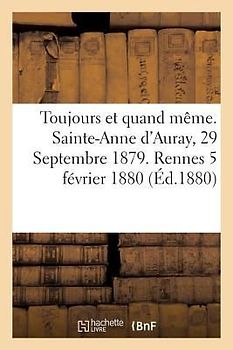 Toujours Et Quand Même. Sainte-Anne d'Auray, 29 Septembre 1879. Rennes 5 Février 1880