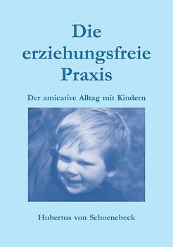 Amication - Schriftensammlung / Die erziehungsfreie Praxis
