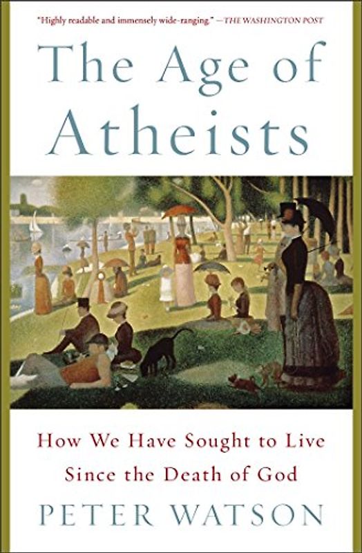 The Age of Atheists: How We Have Sought to Live Since the Death of God - Watson, Peter