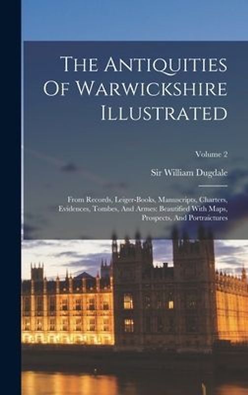 The Antiquities Of Warwickshire Illustrated