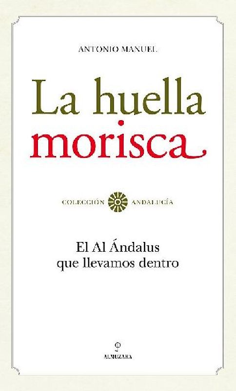 La huella morisca : el al-Ándalus que llevamos dentro