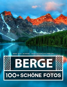 Berge Buch - Bildband - Große Erstaunliche Sammlung: 100 Wunderschöne Bildern - Für Kinder und Erwachsene