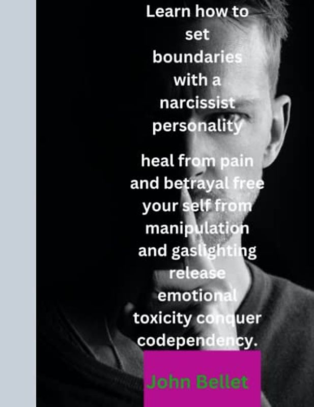 Learn how to set boundaries with a narcissist personality.: heal from pain and betrayal free yourself from manipulation and gaslighting release emotional toxicity conquer codependency.