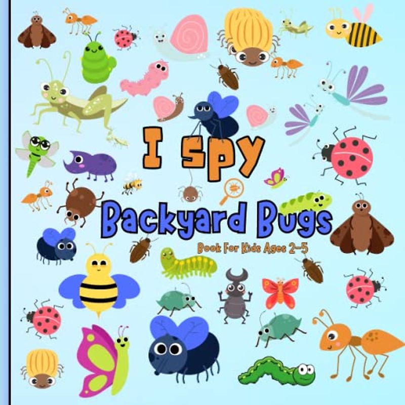 I Spy Backyard Bugs Book For Kids Ages 2-5: Spy Adventure: Counting Bugs and Coloring Pages for Kids aged 2-5 years - A Fun and Engaging Way to Learn to Count Bugs Through Play and Imagination!