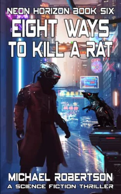 Eight Ways to Kill a Rat: A Science Fiction Thriller (Neon Horizon, Band 6)