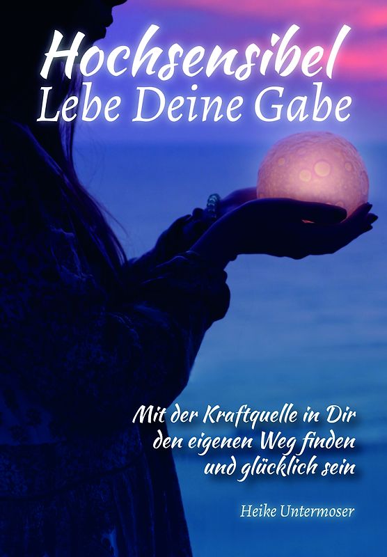 Hochsensibel Lebe deine Gabe