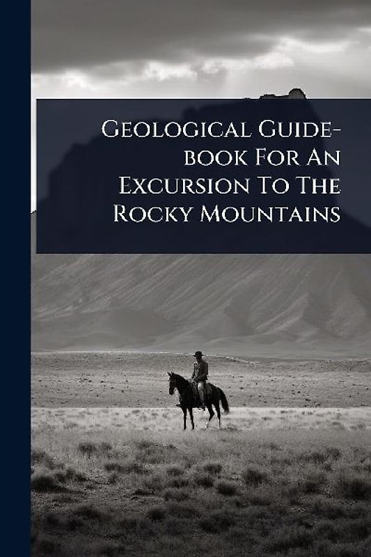 Geological Guide-book For An Excursion To The Rocky Mountains