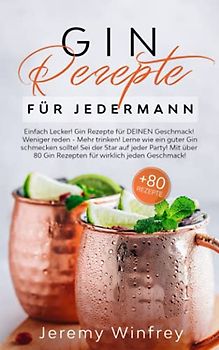 Gin Rezepte für Jedermann: Einfach Lecker! Gin Rezepte für DEINEN Geschmack! Weniger reden-Mehr trinken! Lerne wie ein guter Gin schmecken sollte.Sei der Star auf jeder Party! Mit über 80 Gin Rezepten