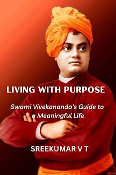 Living with Purpose: Swami Vivekananda's Guide to a Meaningful Life