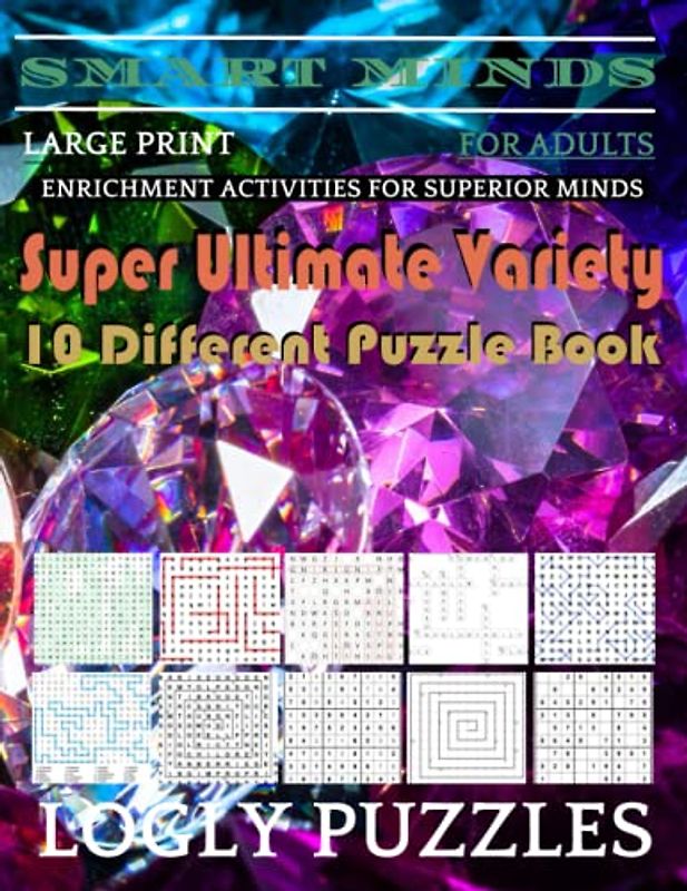 Smart Minds -Variety 10 Different Puzzle Book For Adults: Ultimate Variety Puzzles Large-Print Word Search, Word Maze .Word Spiral ,Word Angles, ... Crossword And Sudoku Easy , Medium And Hard