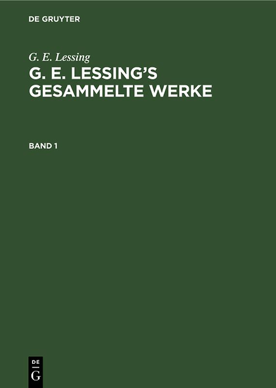 G. E. Lessing: G. E. Lessing’s gesammelte Werke / G. E. Lessing: G. E. Lessing’s gesammelte Werke. Band 1