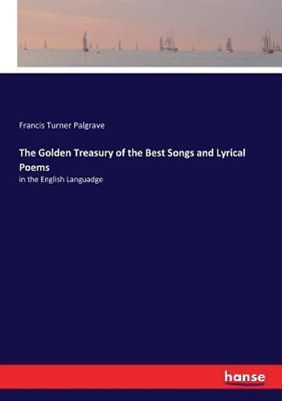 The Golden Treasury of the Best Songs and Lyrical Poems
