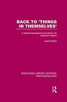 Back to 'Things in Themselves': A Phenomenological Foundation for Classical Realism (Routledge Library Editions: Phenomenology)