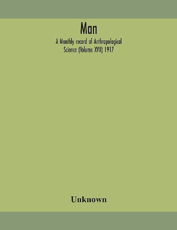 Man; A Monthly Record Of Anthropological Science (Volume Xvii) 1917