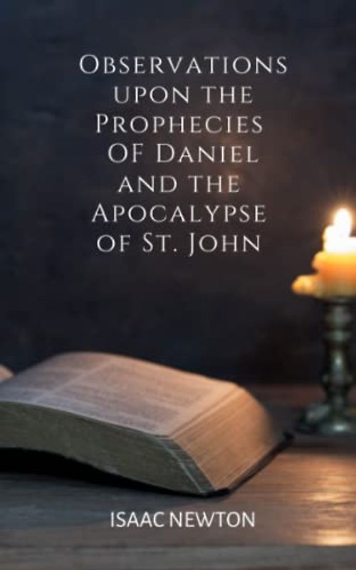 Observations Upon The Prophecies of Daniel and The Apocalypse of St. John: (Annotated)