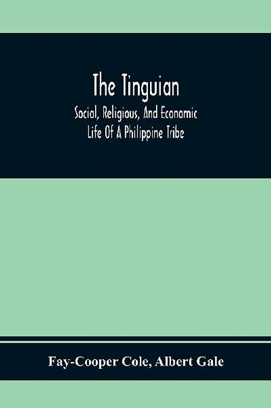 The Tinguian; Social, Religious, And Economic Life Of A Philippine Tribe