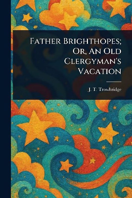 Father Brighthopes; Or, An Old Clergyman's Vacation