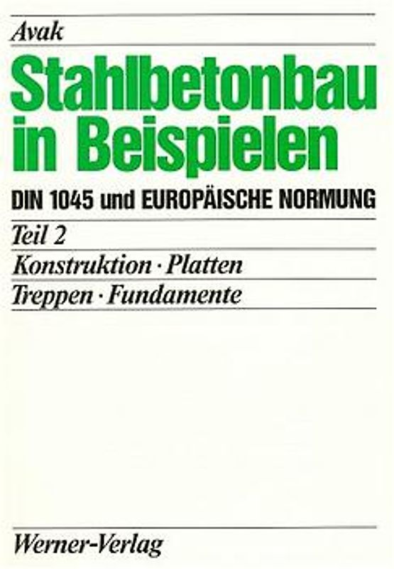Stahlbetonbau in Beispielen. DIN 1045 und Europäische Normung. Konstruktion - Platten - Treppen - Fundamente