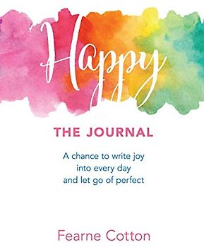 Happy: The Journal: A Chance to Write Joy Into Every Day and Let Go of Perfect