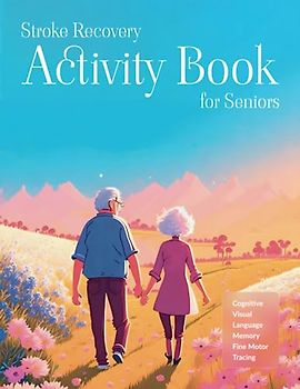Stroke Recovery Activity Book for Seniors: Empowering Exercises and Engaging Activities for Rebuilding Lives After Stroke.
