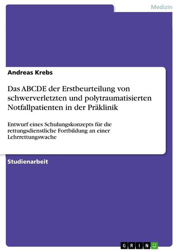 Das ABCDE der Erstbeurteilung von schwerverletzten und polytraumatisierten Notfallpatienten in der Präklinik. Entwurf eines Schulungskonzepts für die rettungsdienstliche Fortbildung an einer Lehrrettungswache
