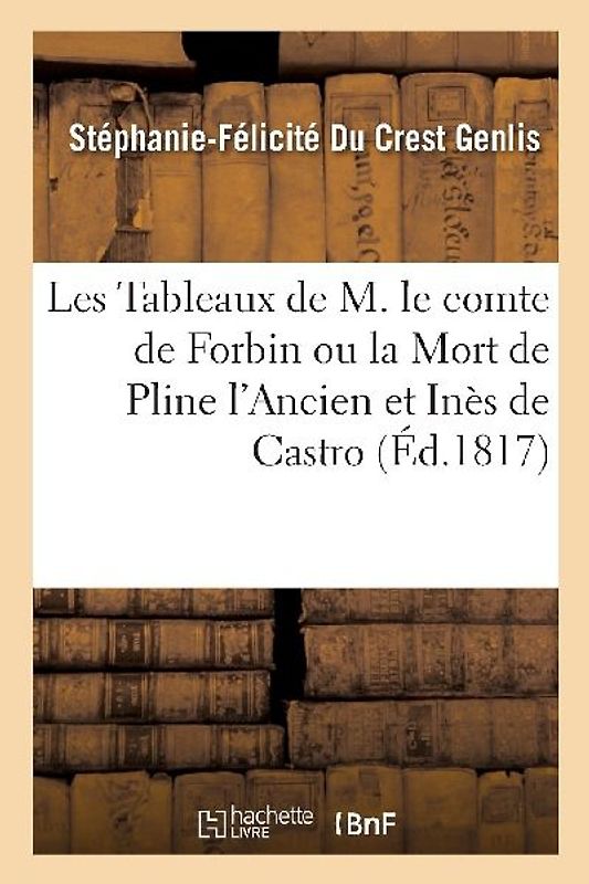Les Tableaux de M. Le Comte de Forbin Ou La Mort de Pline l'Ancien Et Inès de Castro