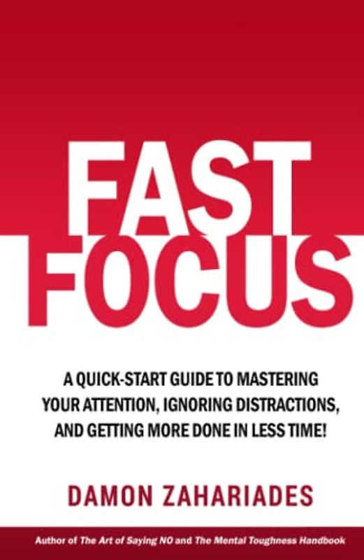 Fast Focus: A Quick-Start Guide To Mastering Your Attention, Ignoring Distractions, And Getting More Done In Less Time! (Improve Your Focus and Mental Discipline, Band 1)
