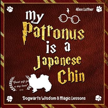 My Patronus is a Japanese Chin: Dogwarts Wisdom & Magic Lessons