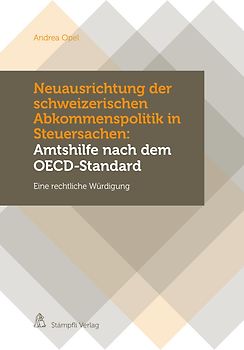 Neuausrichtung der schweizerischen Abkommenspolitik in Steuersachen: Amtshilfe nach dem OECD-Standard