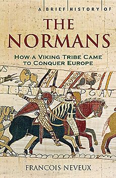 A Brief History of the Normans: The Conquests that Changed the Face of Europe (Brief Histories)