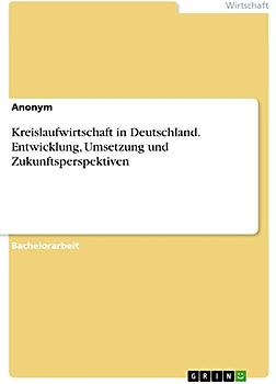 Kreislaufwirtschaft in Deutschland. Entwicklung, Umsetzung und Zukunftsperspektiven