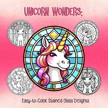 Unicorn Wonders: Easy-to-Color Stained Glass Delights: Unlock the Magic of Unicorns with Simple and Delightful Stained Glass Coloring Fun