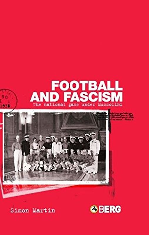 Football And Facism: The National Game Under Mussolini