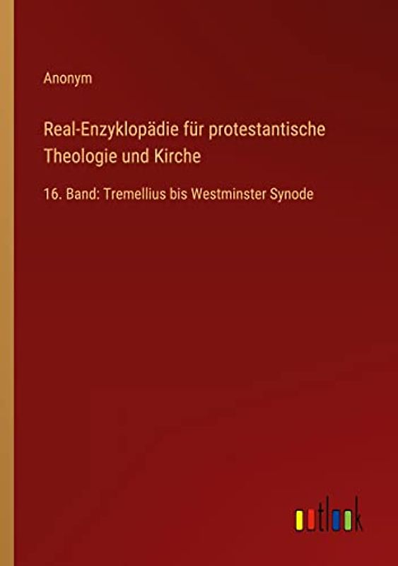 Real-Enzyklopädie für protestantische Theologie und Kirche: 16. Band: Tremellius bis Westminster Synode