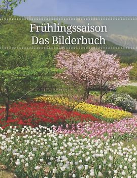 Frühlingssaison: Das Bilderbuch zur Frühlingszeit für Senioren, Demenzkranke und Alzheimer-Patienten zur Unterstützung bei Gedächtnisverlust.