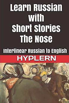 Learn Russian with Short Stories: The Nose: Interlinear Russian to English (Learn Russian with Interlinear Stories for Beginners and Advanced Readers, Band 3)