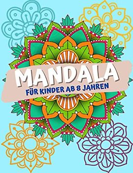 Mandala Für Kinder Ab 8 Jahren: Malbuch für Kinder mit einfachen und entspannenden Mandalas für Jungen, Mädchen und Anfänger