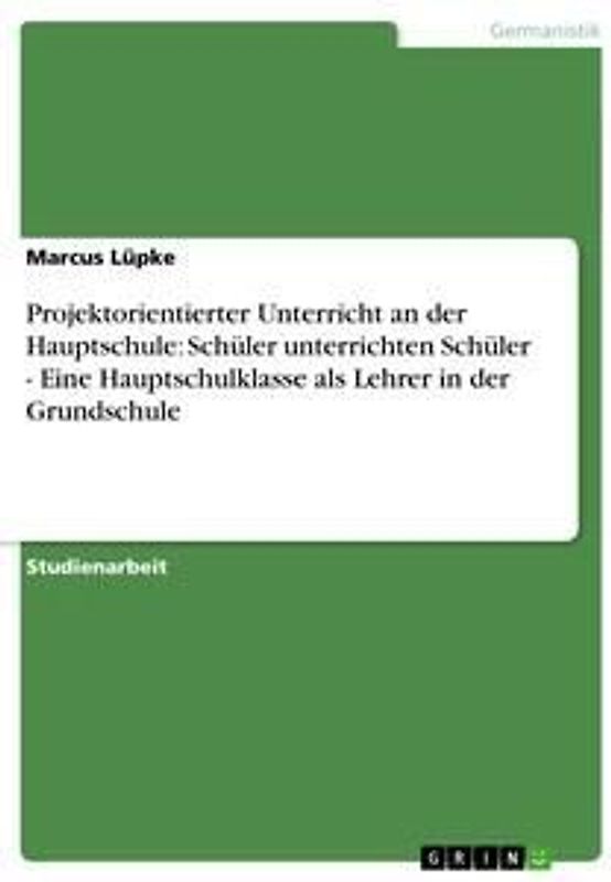Projektorientierter Unterricht an der Hauptschule: Schüler unterrichten Schüler - Eine Hauptschulklasse als Lehrer in der Grundschule