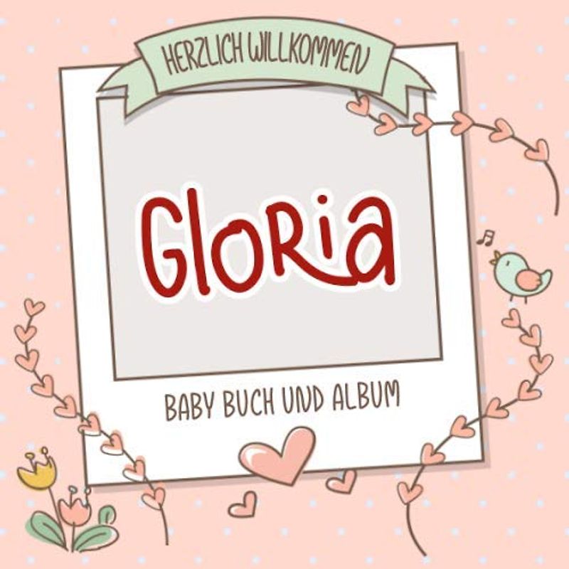 Herzlich Willkommen Gloria - Baby Buch und Album: Personalisiertes Babybuch und Babyalbum, Geschenk zu Schwangerschaft und Geburt, Baby Name auf dem Cover