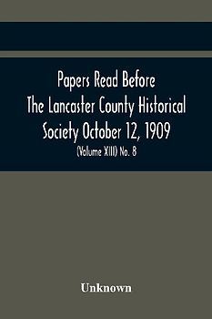 Papers Read Before The Lancaster County Historical Society October 12, 1909; History Herself, As Seen In Her Own Workshop; (Volume Xiii) No. 8