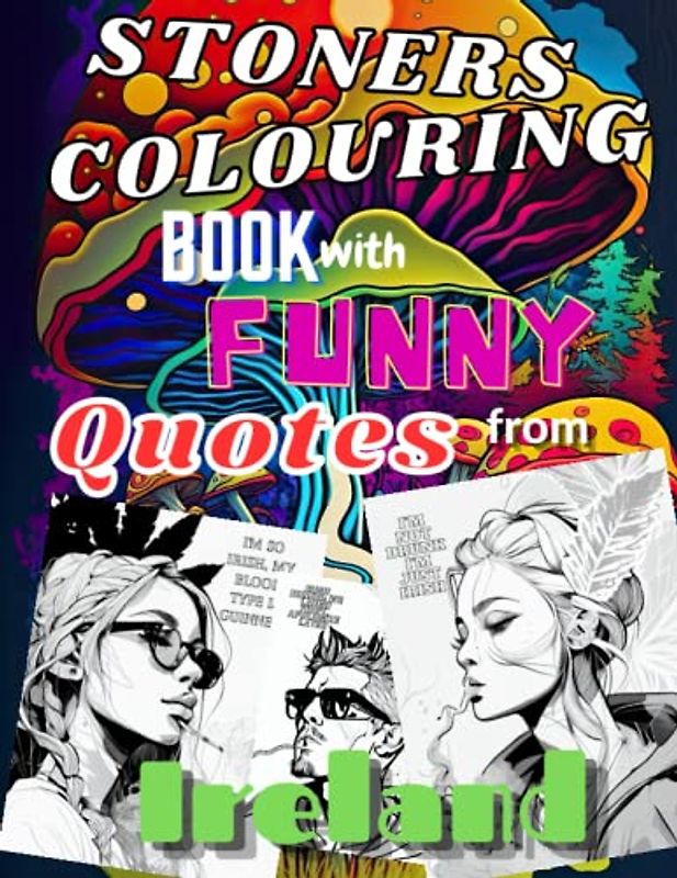 Stoner colouring book with funny quotes from Ireland,: People smoking Marijuana with quotes on every page For Adults, Gift For Men and Women for Anxiety Relief.