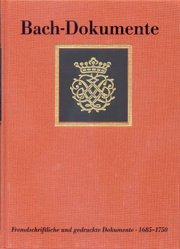 Bach-Dokumente / Fremdschriftliche und gedruckte Dokumente zur Lebensgeschichte Johann Sebastian Bachs 1685-1750