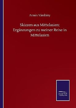 Skizzen aus Mittelasien; Ergänzungen zu meiner Reise in Mittelasien