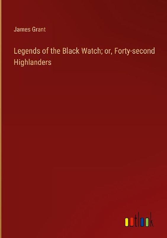 Legends of the Black Watch; or, Forty-second Highlanders